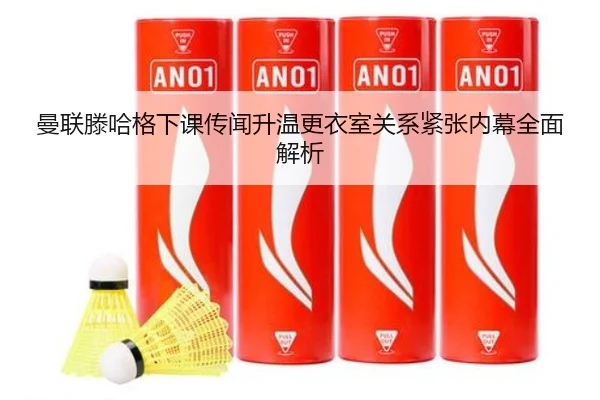 曼联滕哈格下课传闻升温更衣室关系紧张内幕全面解析